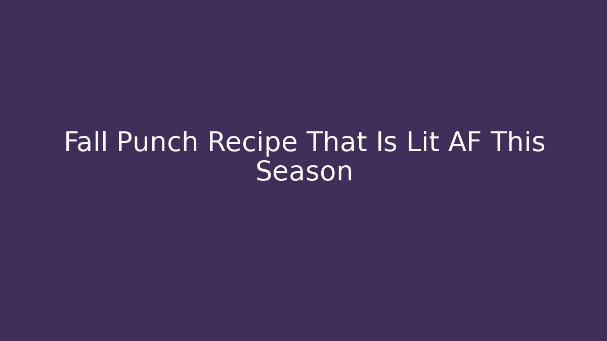 Fall Punch Recipe That Is Lit AF This Season