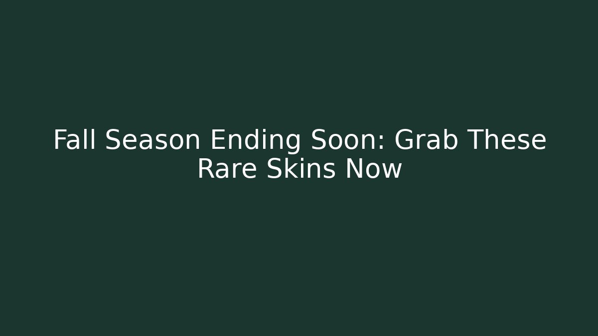 Fall Season Ending Soon: Grab These Rare Skins Now