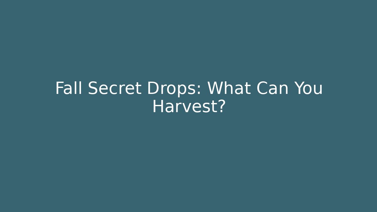 Fall Secret Drops: What Can You Harvest?