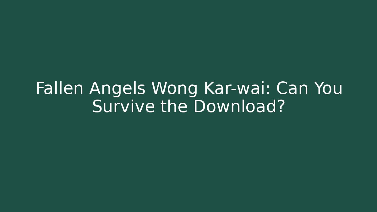 Fallen Angels Wong Kar-wai: Can You Survive the Download?