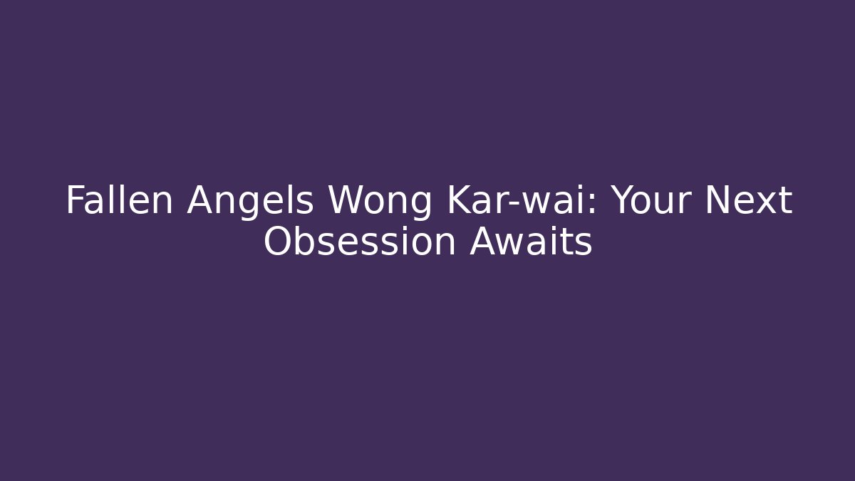 Fallen Angels Wong Kar-wai: Your Next Obsession Awaits