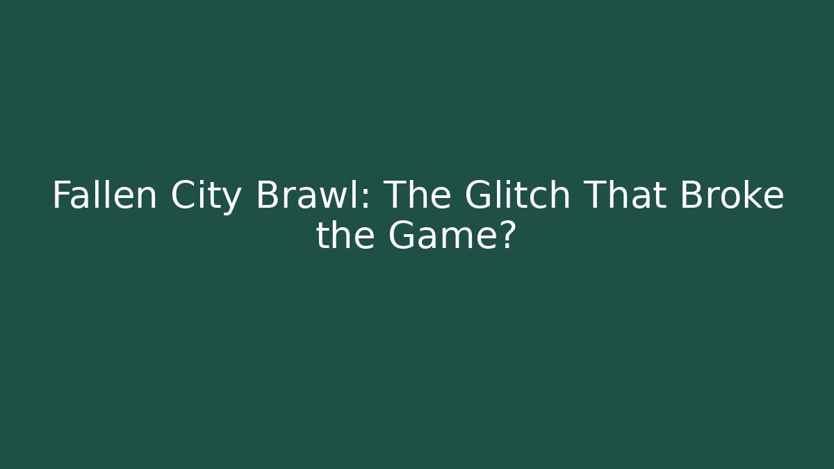 Fallen City Brawl: The Glitch That Broke the Game?