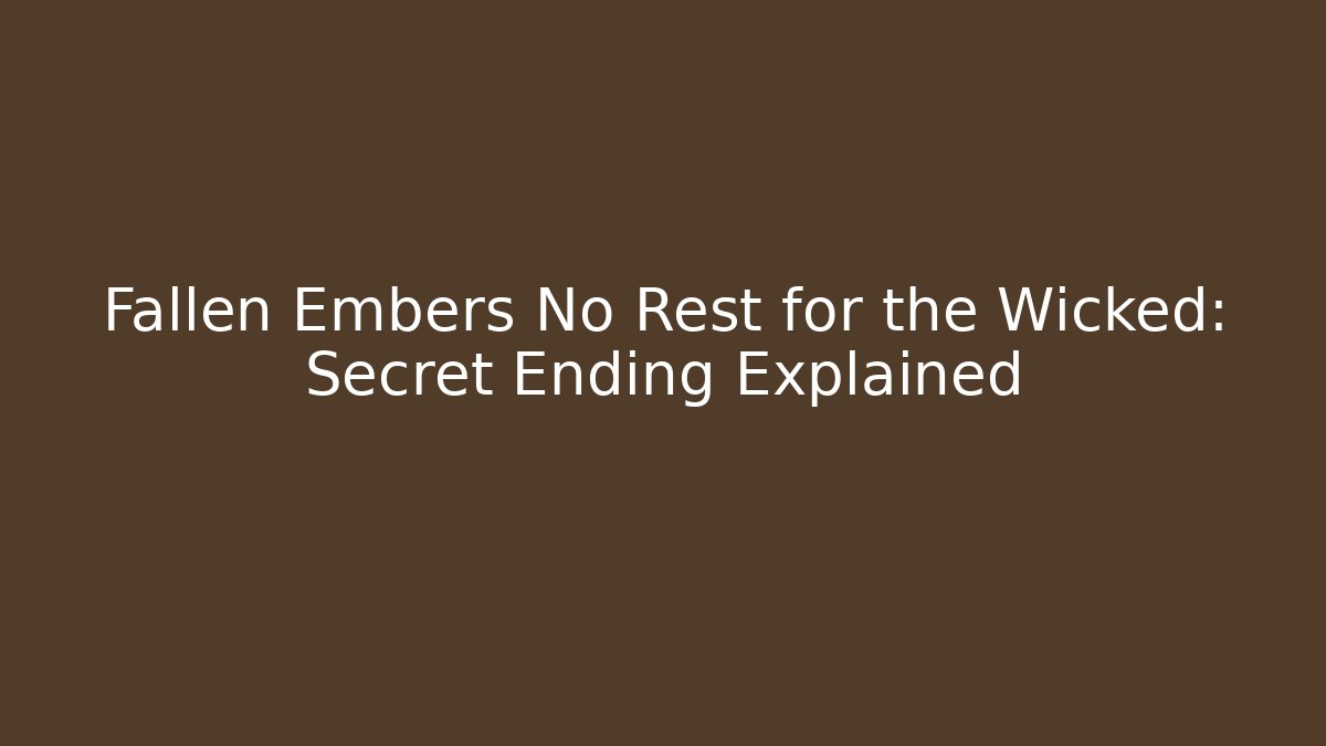Fallen Embers No Rest for the Wicked: Secret Ending Explained - Vintage E-Juice