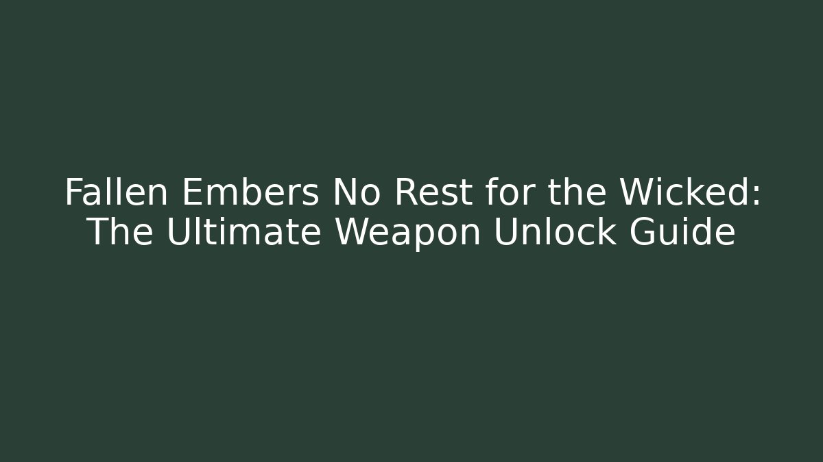 Fallen Embers No Rest for the Wicked: The Ultimate Weapon Unlock Guide