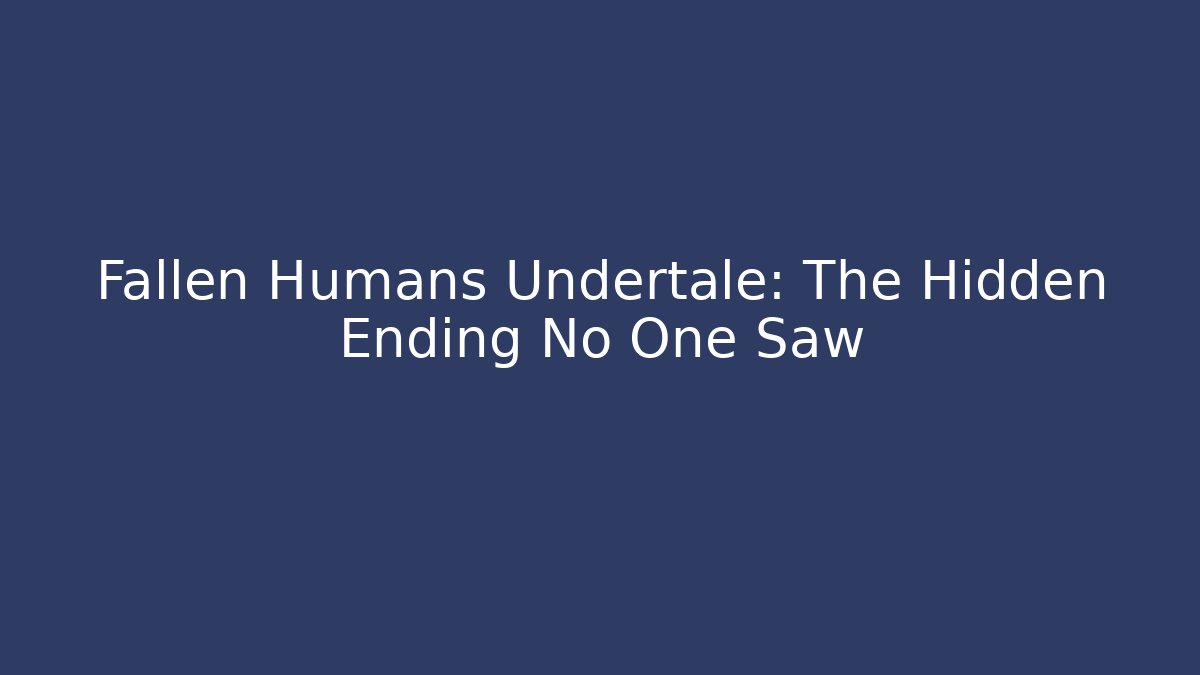 Fallen Humans Undertale: The Hidden Ending No One Saw - Vintage E-Juice