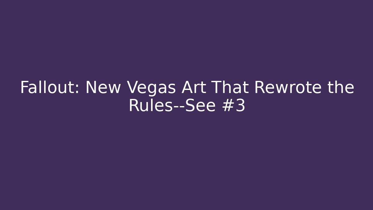 Fallout: New Vegas Art That Rewrote the Rules—See #3