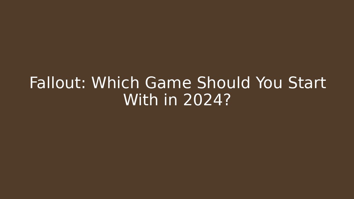 Fallout: Which Game Should You Start With in 2024?