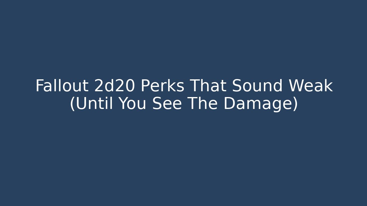 Fallout 2d20 Perks That Sound Weak (Until You See The Damage)