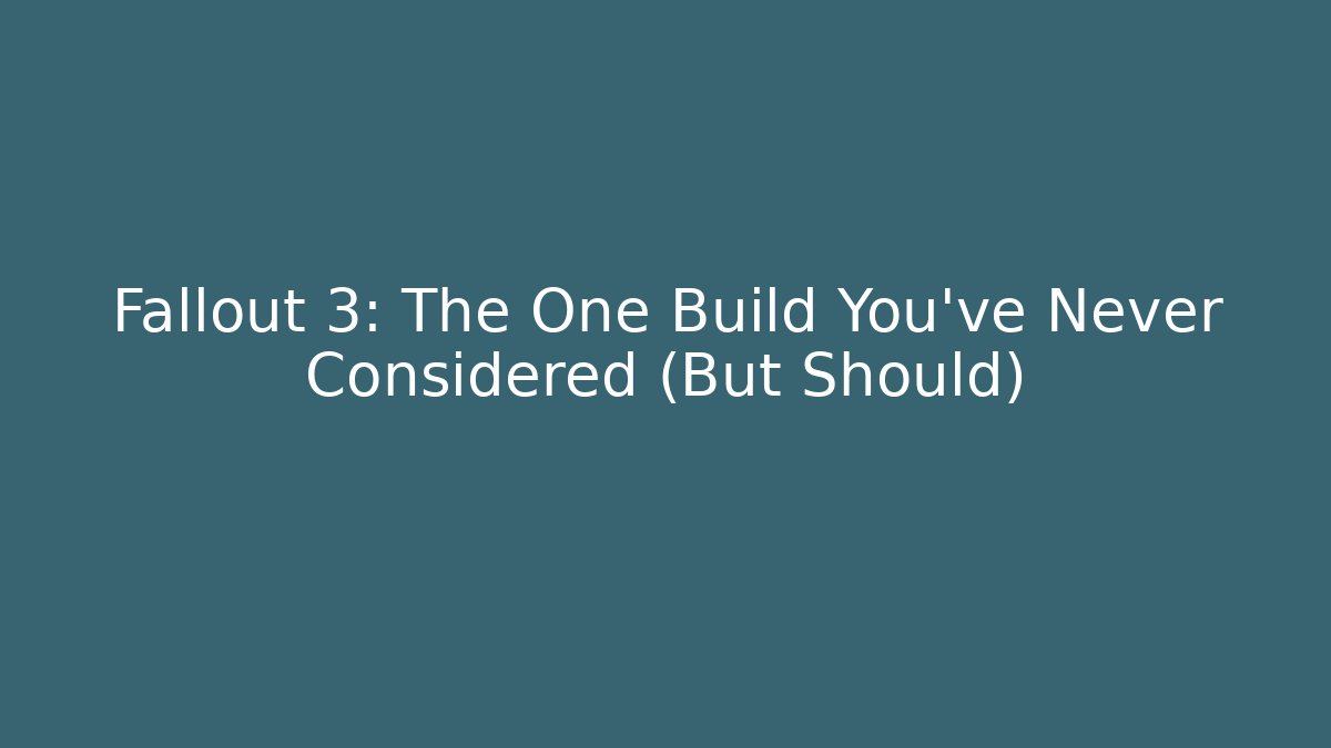 Fallout 3: The One Build You’ve Never Considered (But Should)