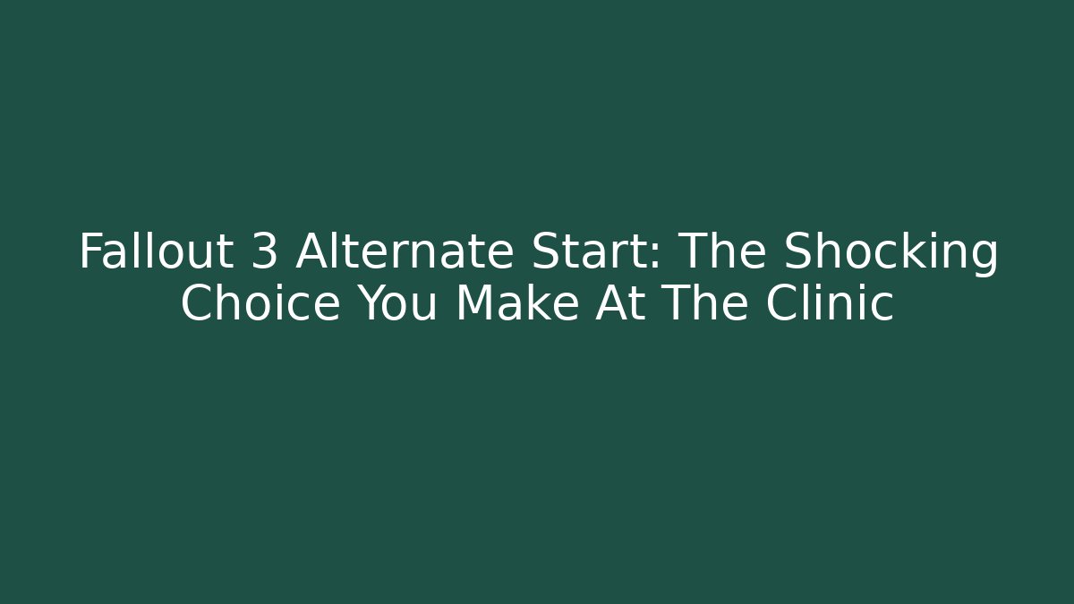 Fallout 3 Alternate Start: The Shocking Choice You Make At The Clinic