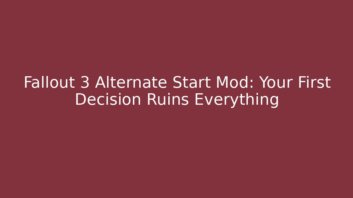 Fallout 3 Alternate Start Mod: Your First Decision Ruins Everything