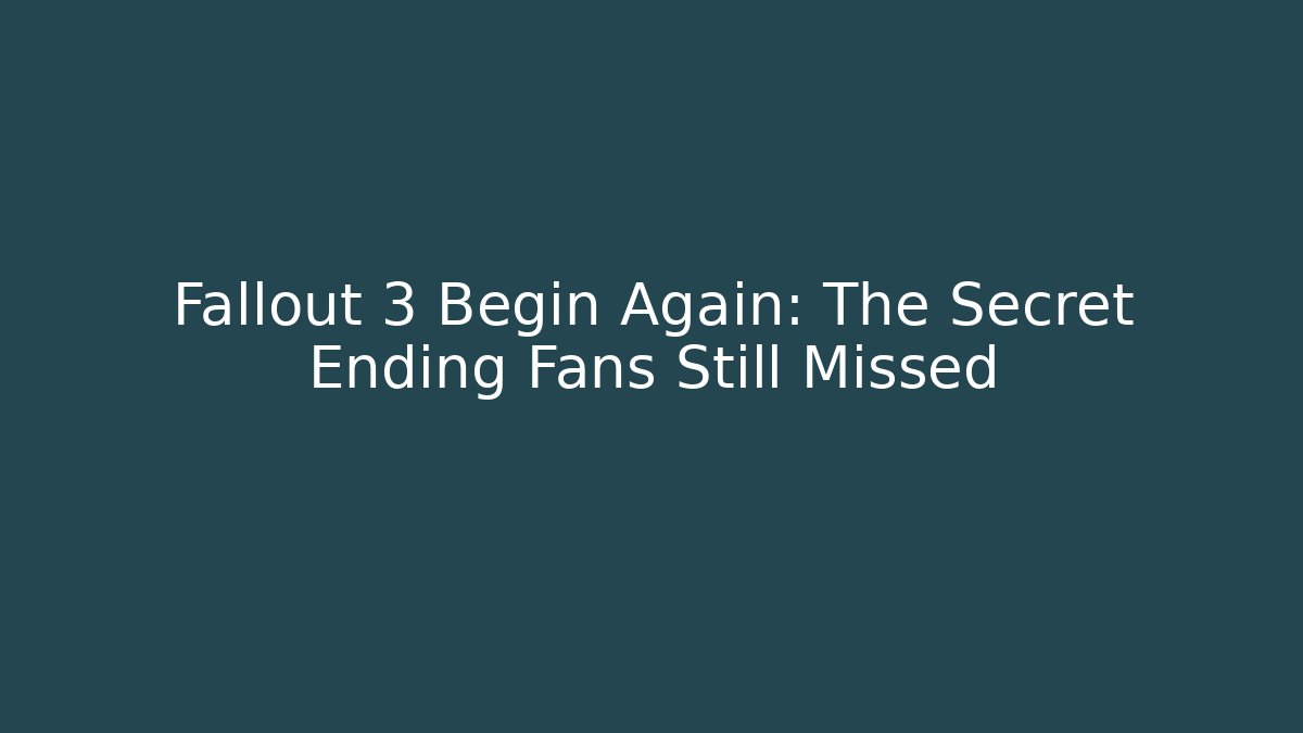 Fallout 3 Begin Again: The Secret Ending Fans Still Missed