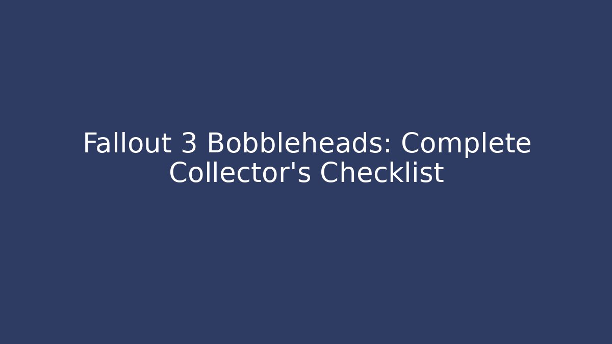 Fallout 3 Bobbleheads: Complete Collector's Checklist