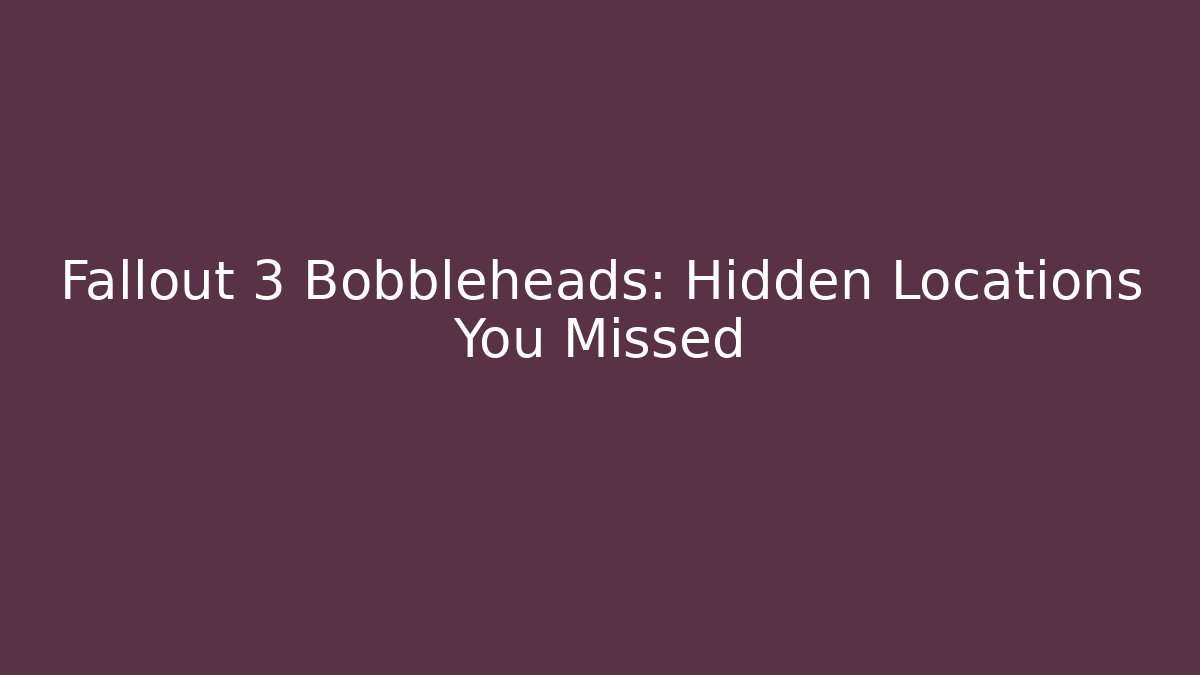 Fallout 3 Bobbleheads: Hidden Locations You Missed