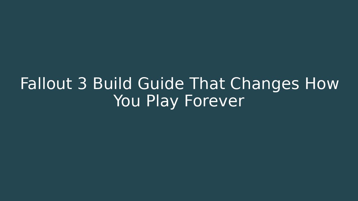 Fallout 3 Build Guide That Changes How You Play Forever