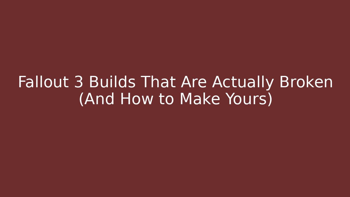 Fallout 3 Builds That Are Actually Broken (And How to Make Yours)