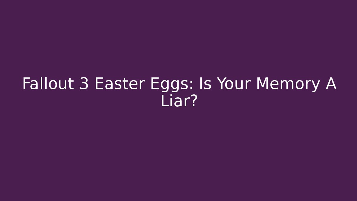 Fallout 3 Easter Eggs: Is Your Memory A Liar? - Vintage E-Juice