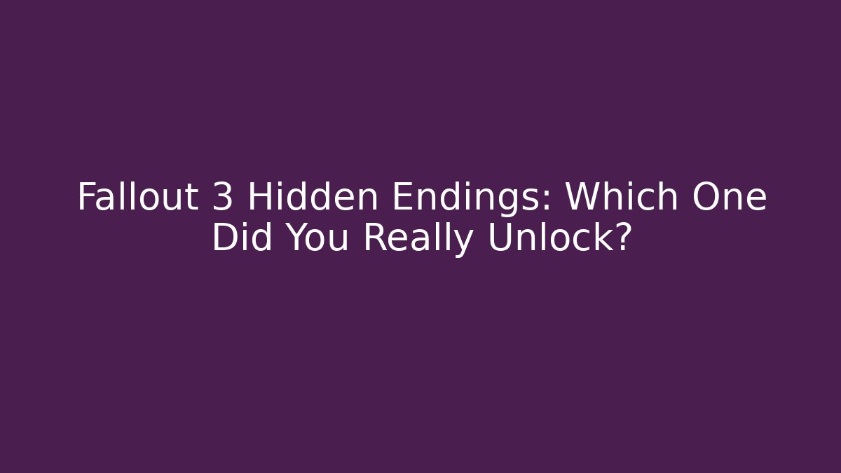 Fallout 3 Hidden Endings: Which One Did You Really Unlock?
