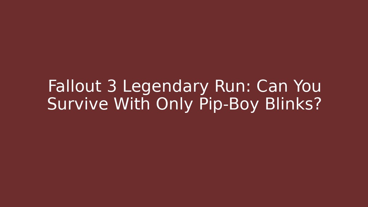 Fallout 3 Legendary Run: Can You Survive With Only Pip-Boy Blinks?