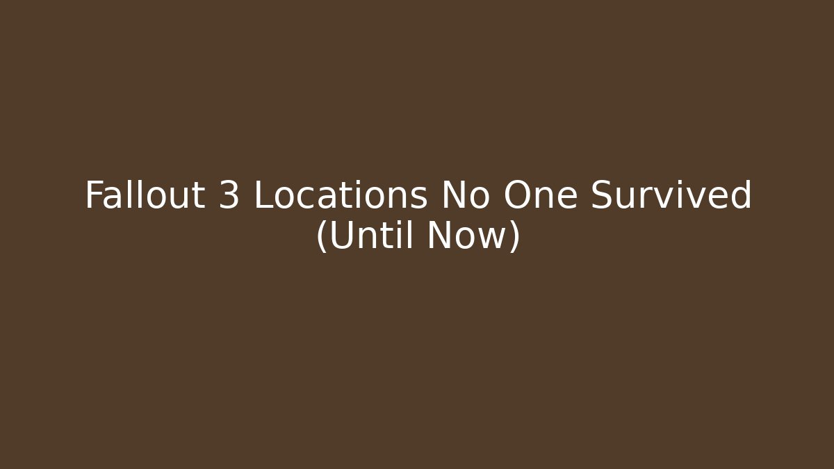 Fallout 3 Locations No One Survived (Until Now) - Vintage E-Juice