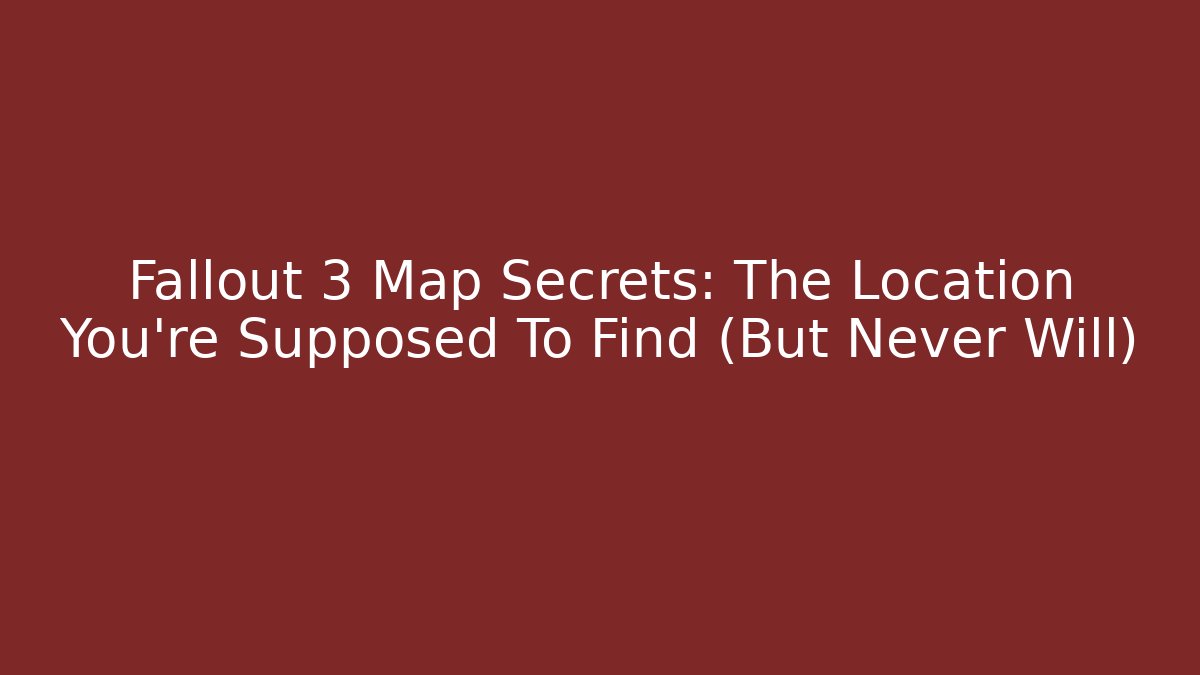 Fallout 3 Map Secrets: The Location You're Supposed To Find (But Never Will)