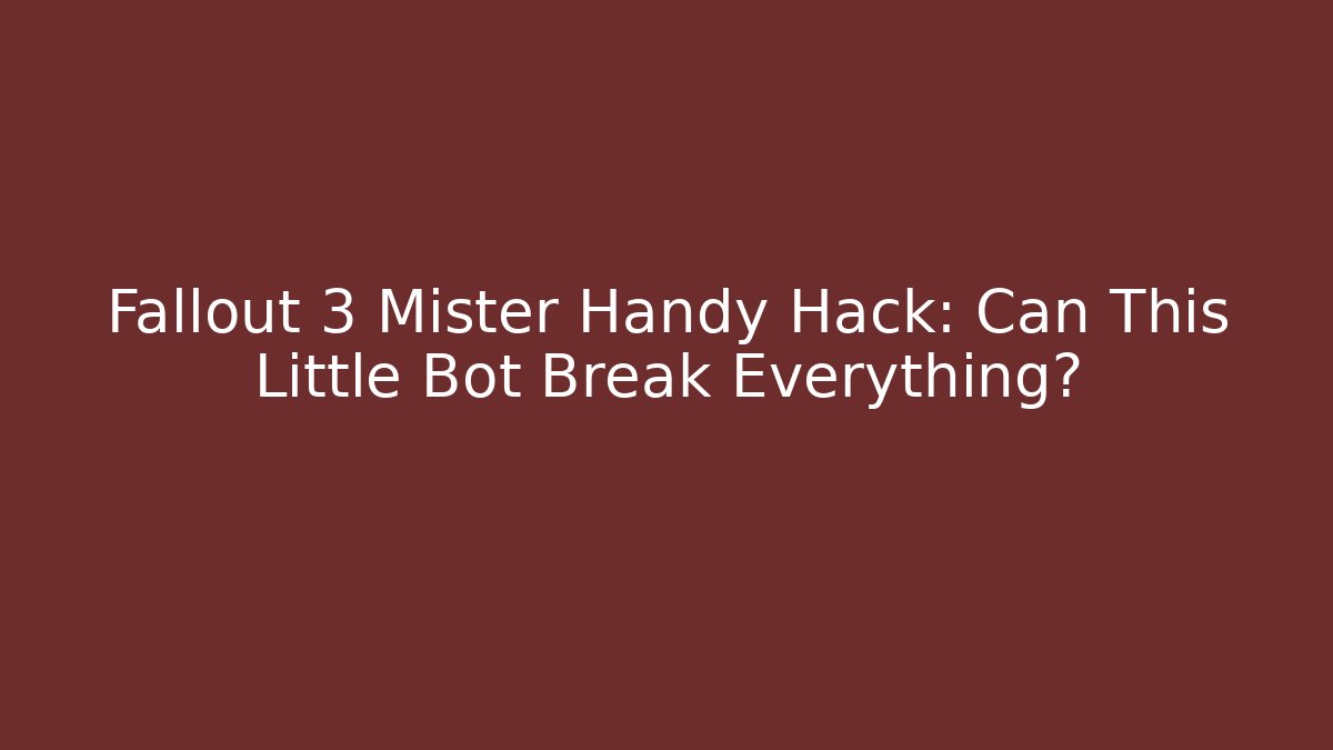 Fallout 3 Mister Handy Hack: Can This Little Bot Break Everything?