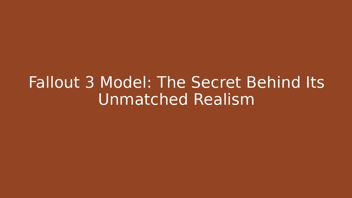 Fallout 3 Model: The Secret Behind Its Unmatched Realism