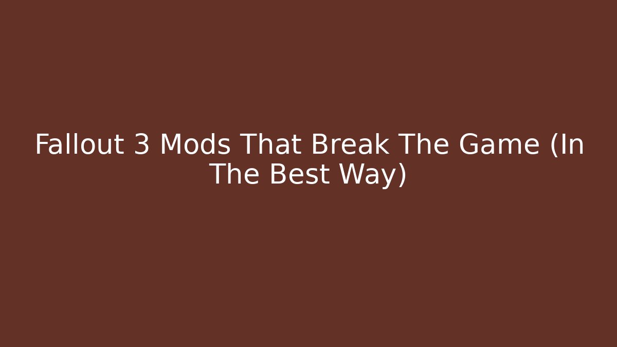 Fallout 3 Mods That Break The Game (In The Best Way)