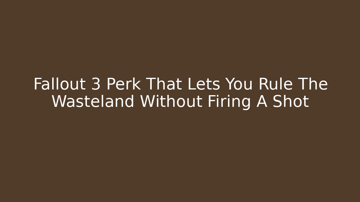 Fallout 3 Perk That Lets You Rule The Wasteland Without Firing A Shot