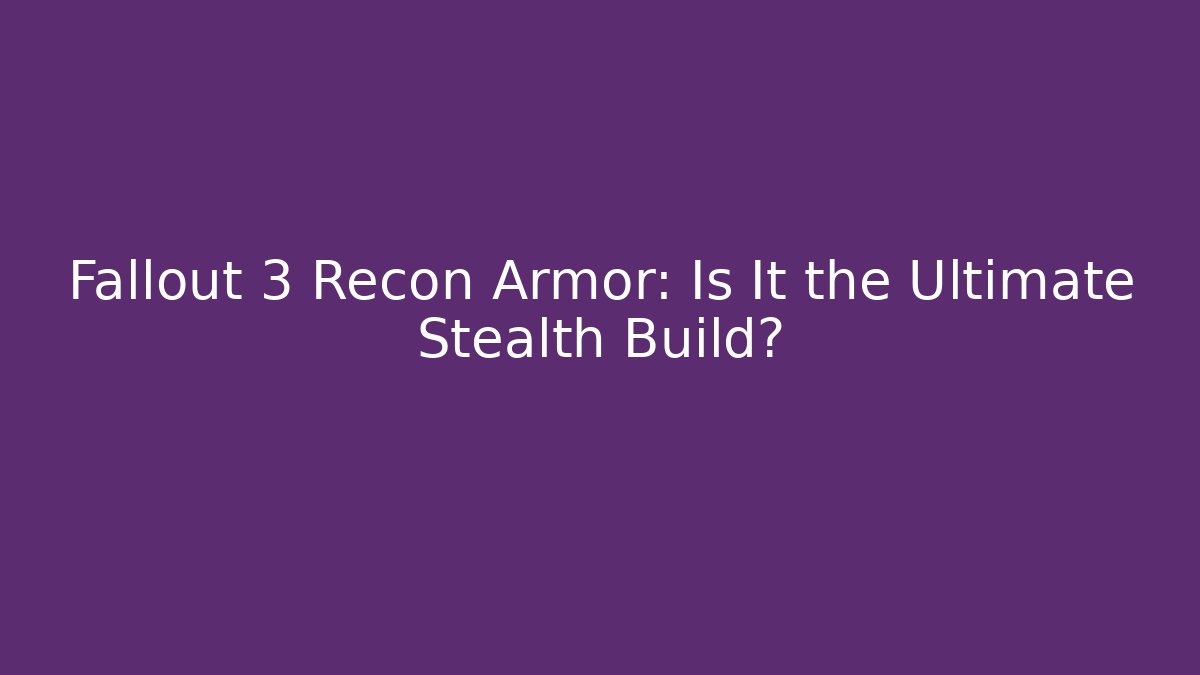 Fallout 3 Recon Armor: Is It the Ultimate Stealth Build?