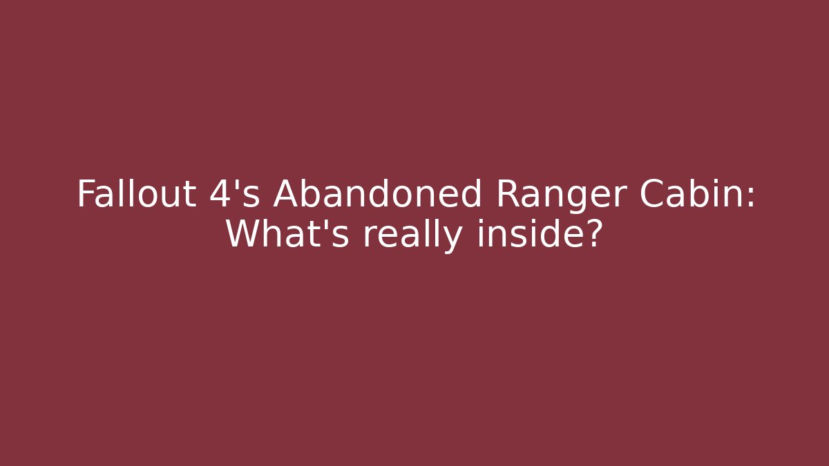 Fallout 4's Abandoned Ranger Cabin: What's really inside?
