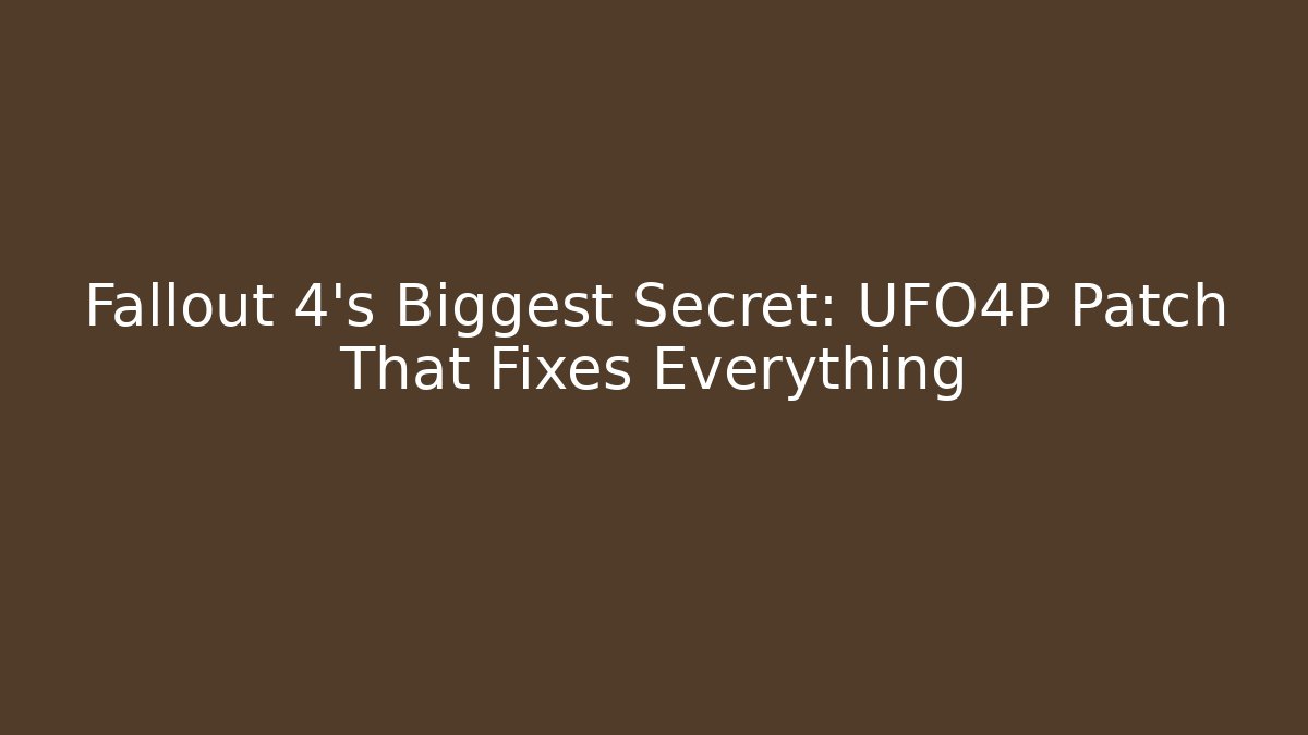 Fallout 4's Biggest Secret: UFO4P Patch That Fixes Everything