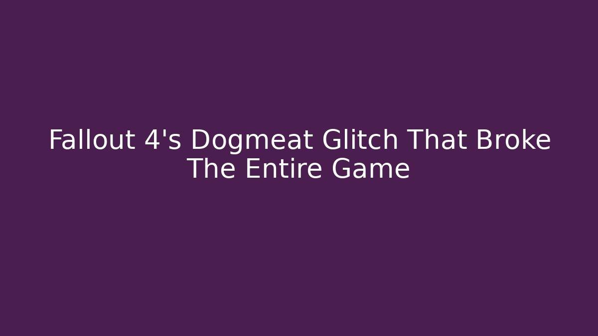 Fallout 4's Dogmeat Glitch That Broke The Entire Game