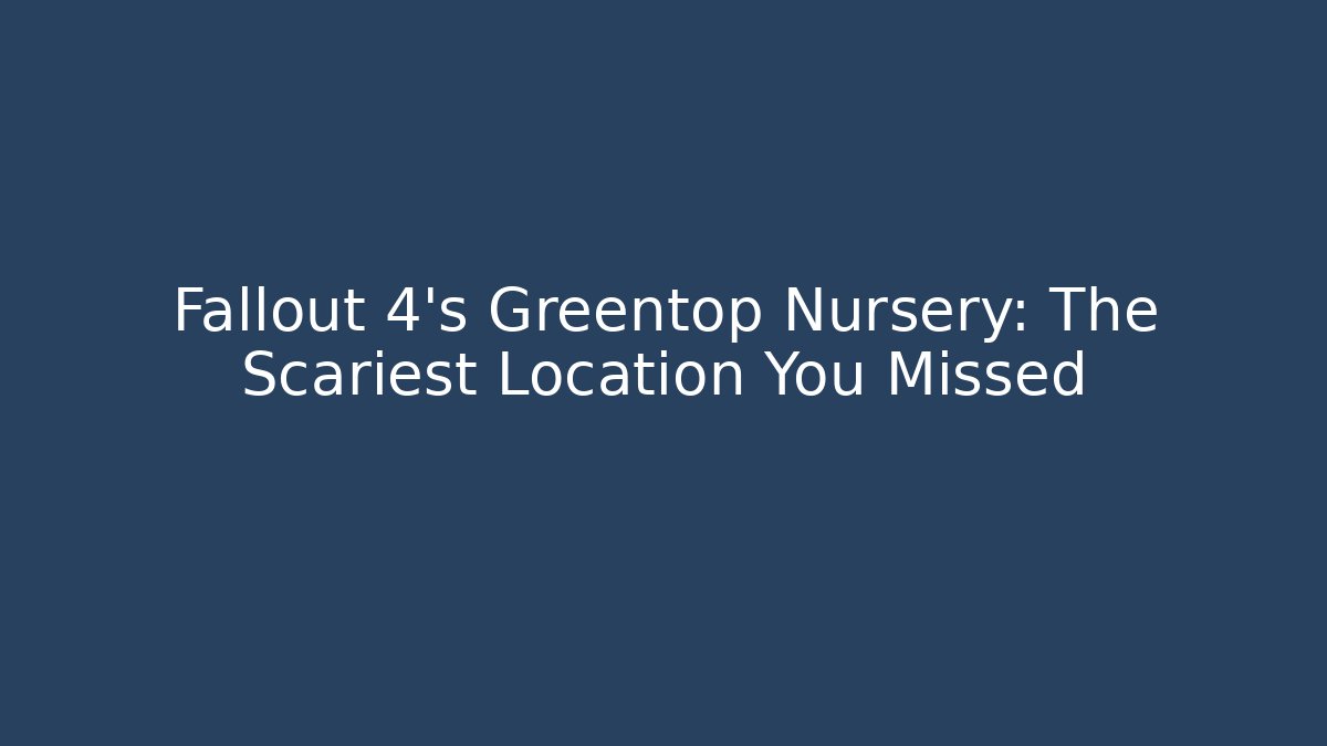 Fallout 4's Greentop Nursery: The Scariest Location You Missed
