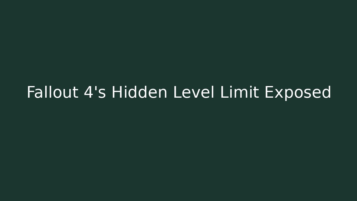 Fallout 4's Hidden Level Limit Exposed