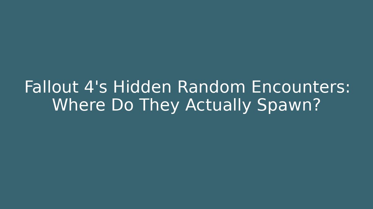 Fallout 4's Hidden Random Encounters: Where Do They Actually Spawn?