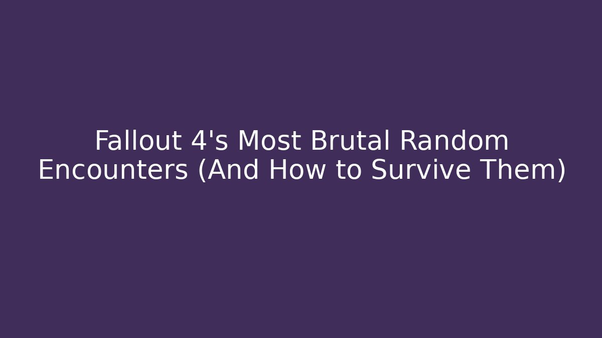 Fallout 4's Most Brutal Random Encounters (And How to Survive Them)