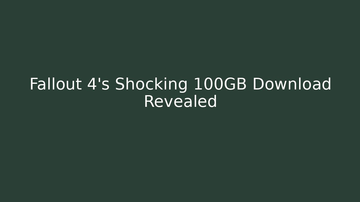 Fallout 4's Shocking 100GB Download Revealed