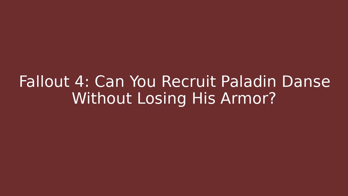 Fallout 4: Can You Recruit Paladin Danse Without Losing His Armor?