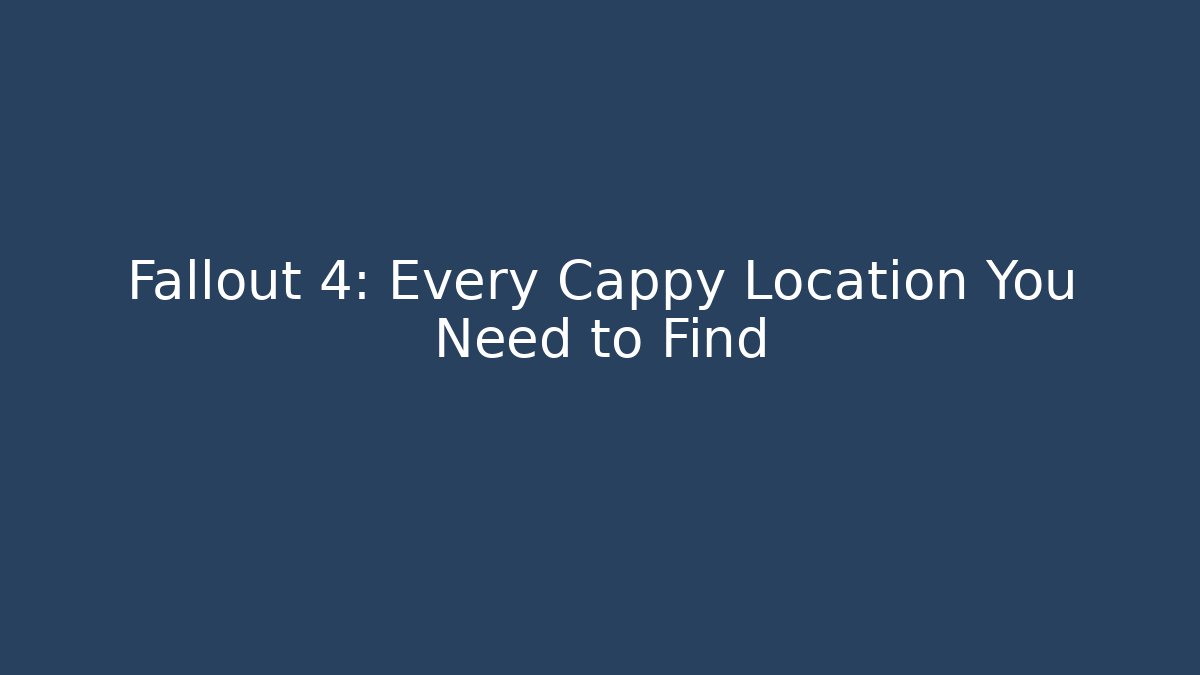 Fallout 4: Every Cappy Location You Need to Find