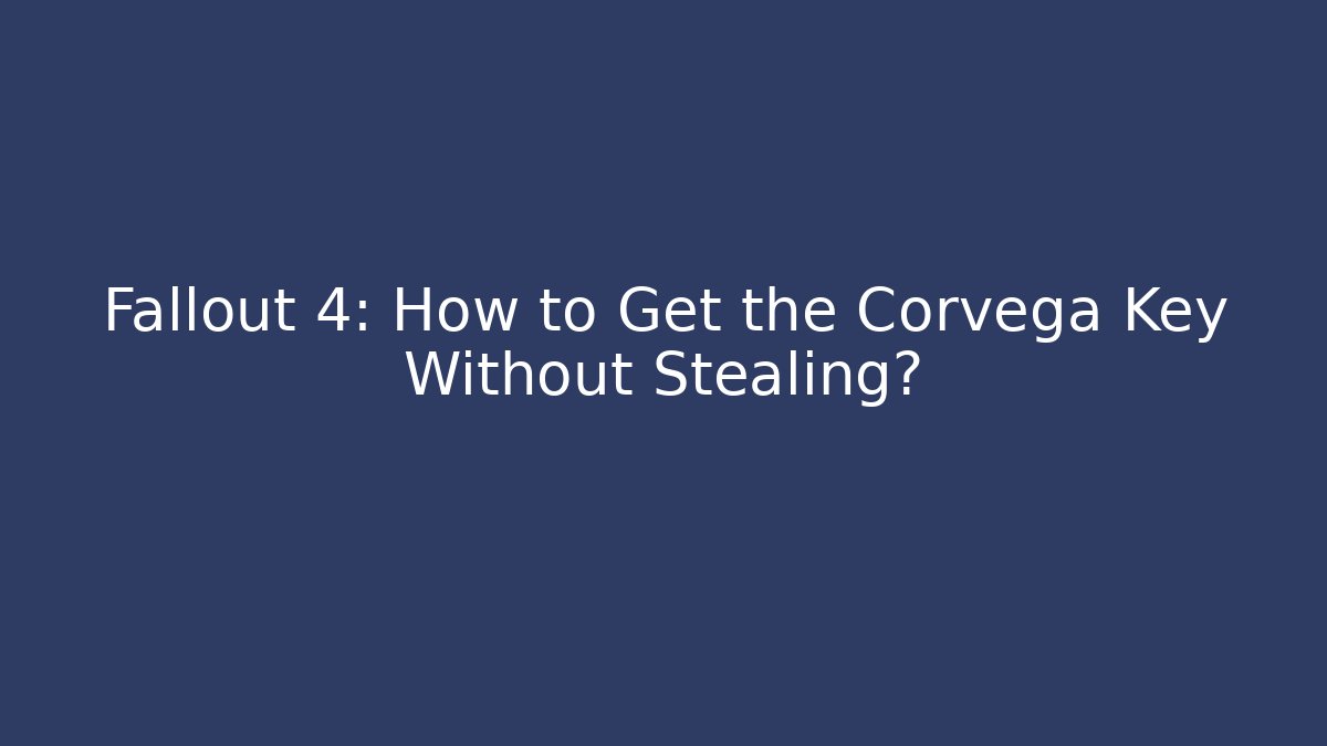 Fallout 4: How to Get the Corvega Key Without Stealing?