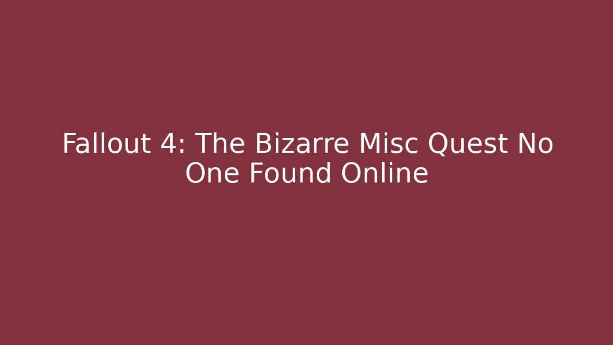 Fallout 4: The Bizarre Misc Quest No One Found Online