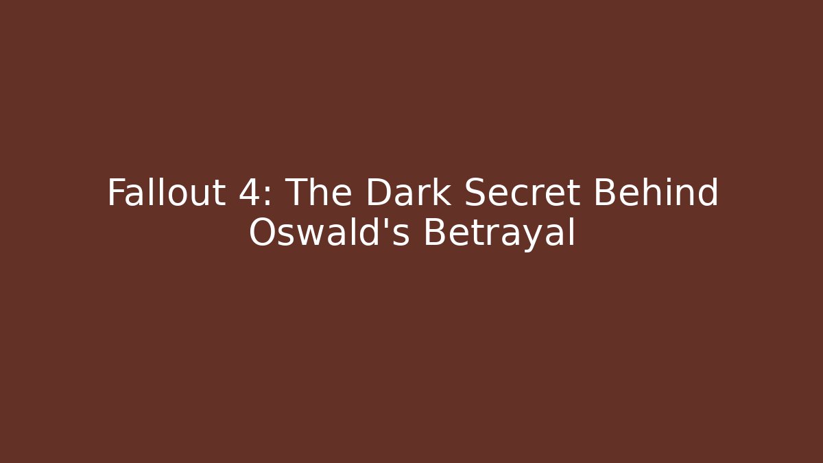 Fallout 4: The Dark Secret Behind Oswald's Betrayal