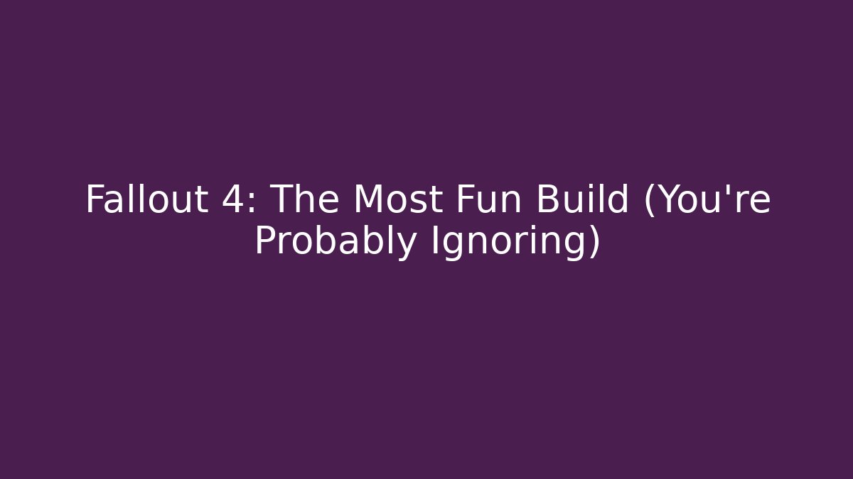 Fallout 4: The Most Fun Build (You're Probably Ignoring)