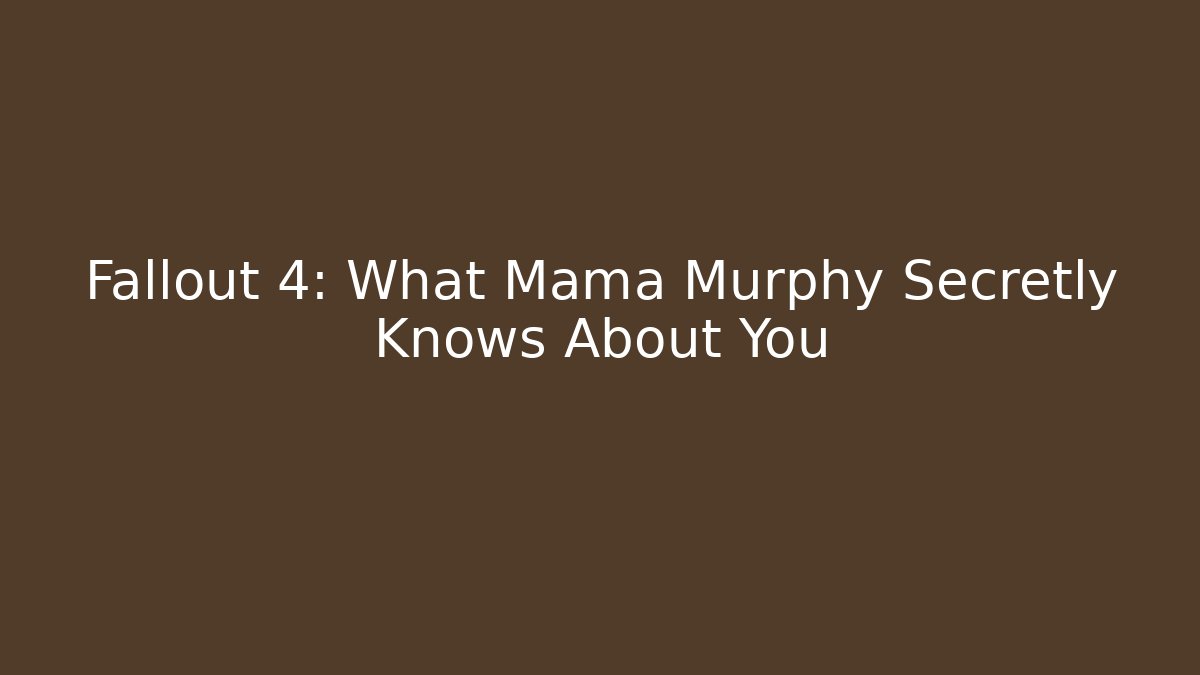 Fallout 4: What Mama Murphy Secretly Knows About You