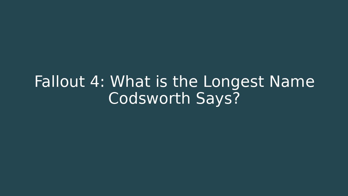 Fallout 4: What is the Longest Name Codsworth Says?