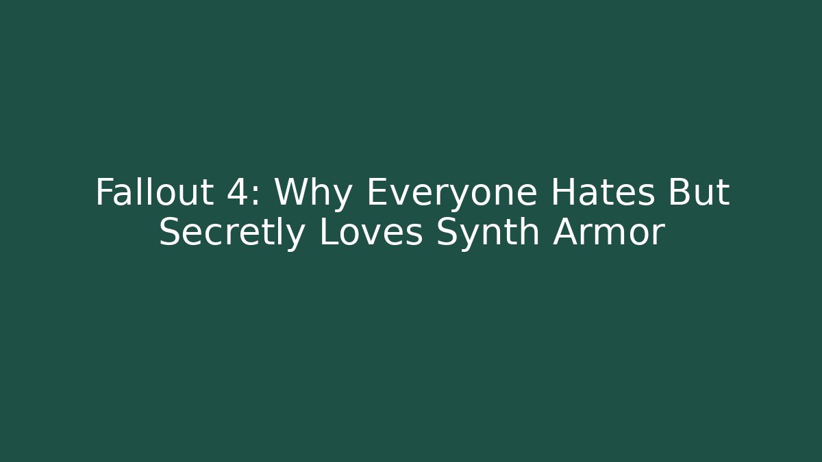 Fallout 4: Why Everyone Hates But Secretly Loves Synth Armor