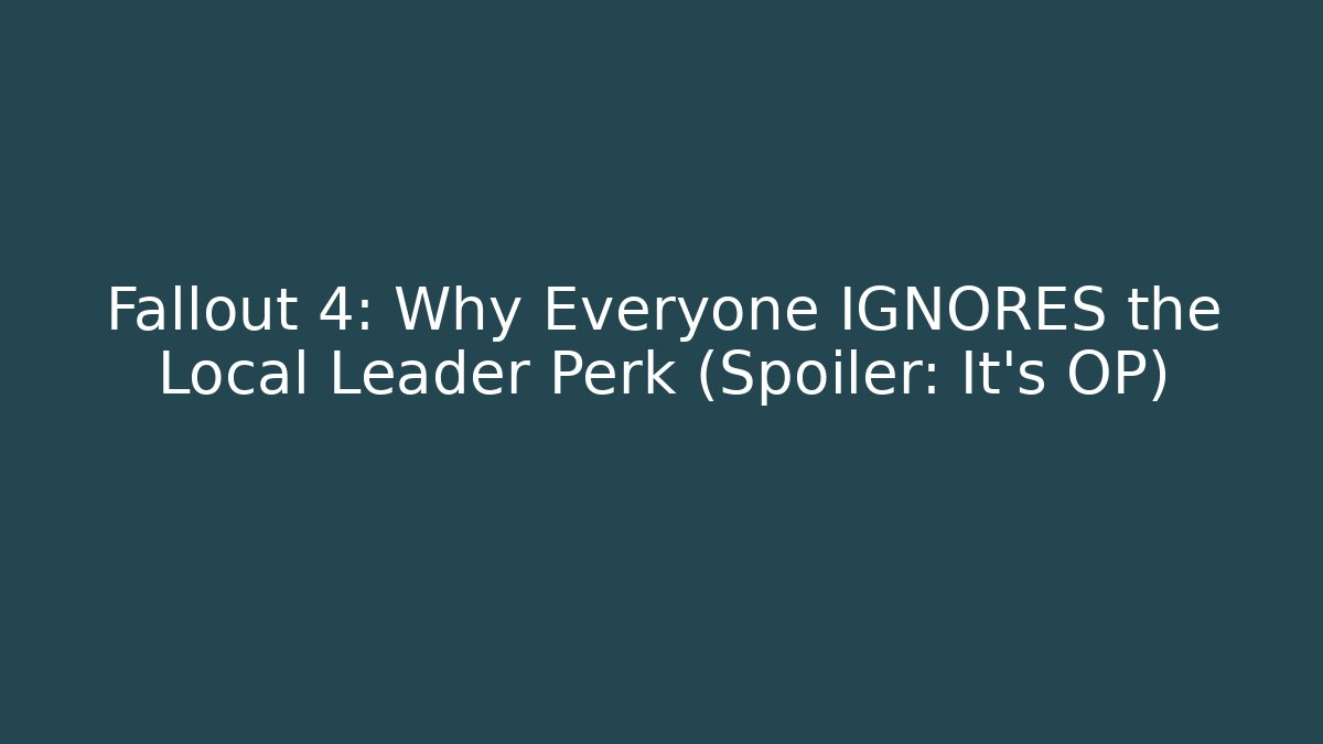 Fallout 4: Why Everyone IGNORES the Local Leader Perk (Spoiler: It's OP)