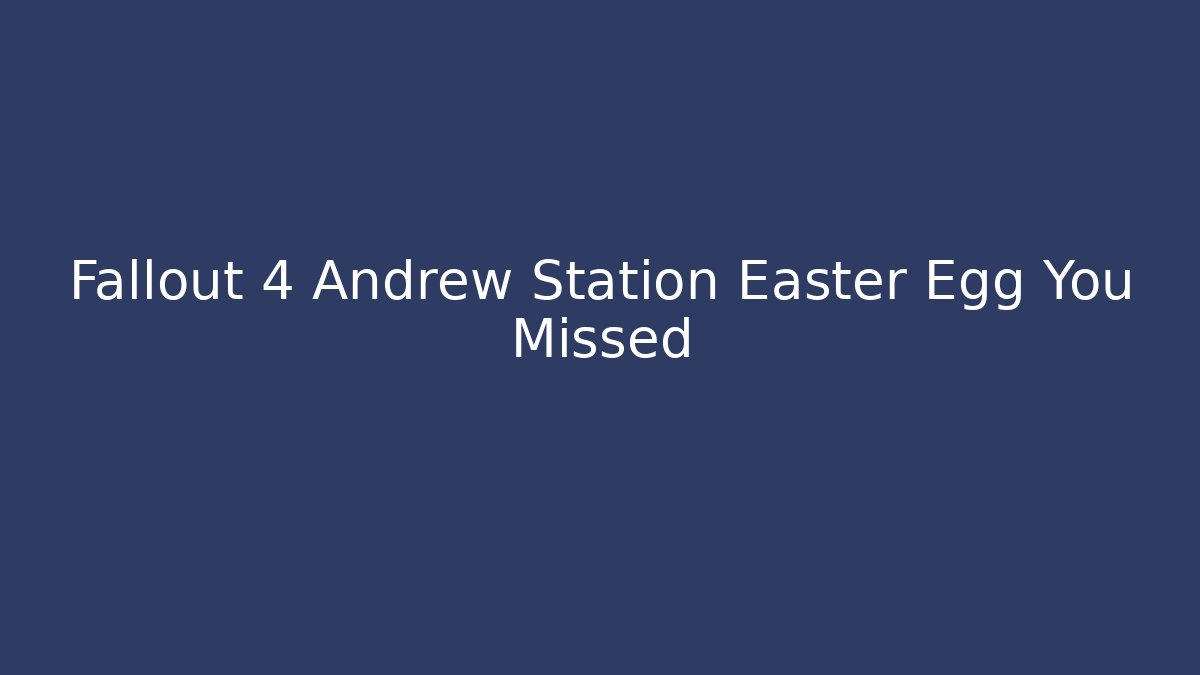 Fallout 4 Andrew Station Easter Egg You Missed