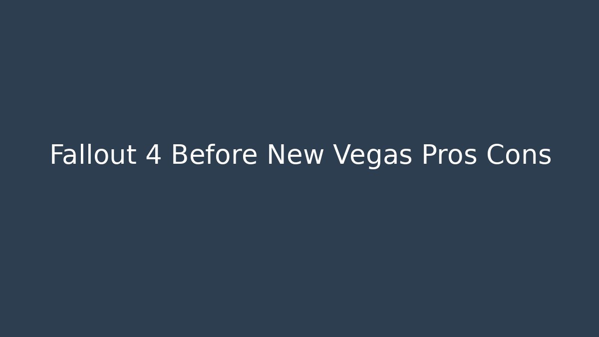 Fallout 4 Before New Vegas Pros Cons